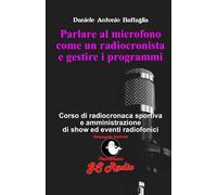 Parlare al microfono come un radiocronista e gestire i programmi: Corso di radiocronaca sportiva e amministrazione di show ed eventi radiofonici