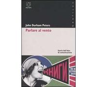 Parlare al vento. Storia dell'idea di comunicazione