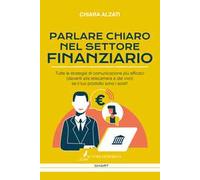 Parlare chiaro nel settore finanziario. Tutte le strategie di comunicazione più efficaci (davanti alla telecamera e dal vivo) se il tuo prodotto sono i soldi!