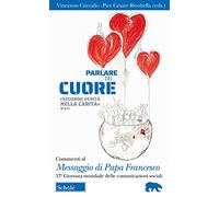 Parlare col cuore «secondo verità nella carità» (Ef 4, 15). Commenti al Messaggio di Papa Francesco. 57ma Giornata mondiale delle comunicazioni sociali