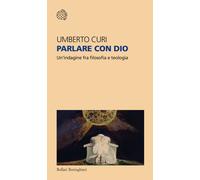Parlare con Dio. Un'indagine fra filosofia e teologia - Curi Umberto