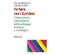 Parlare con i bambini. L'interazione comunicativa nello sviluppo normale e...