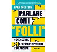 Parlare con i «folli». Come gestire le persone impossibili e irrazionali