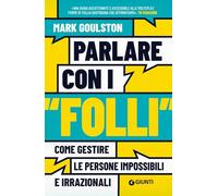 Parlare Con I «Folli». Come Gestire Le Persone Impossibili E Irrazionali -