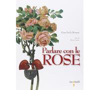 Parlare con le rose. Ediz. illustrata - [Iacobelli]