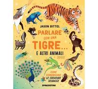 Parlare con una tigre... e altri animali. Come comunicano le creature selvagge