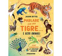 Parlare con una tigre... e altri animali. Come comunicano le creature selvagge