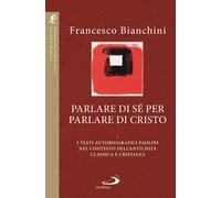 Parlare di sé per parlare di Cristo. I testi autobiografici paolini nel contesto dell'antichità classica e cristiana