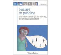 Parlare in pubblico. Come sentirsi a proprio agio nelle prove orali, nelle presentazioni e nei dibattiti