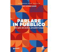 Parlare in pubblico. Farsi capire, farsi ascoltare, persuadere il gruppo
