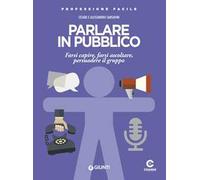 Parlare in pubblico. Farsi capire, farsi ascoltare, persuadere il gruppo