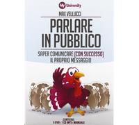 Parlare in pubblico. Saper comunicare (con successo) il proprio messaggio....
