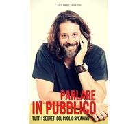 Parlare in Pubblico: Tutti i segreti del public speaking