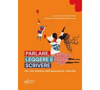 Parlare, leggere e scrivere. Per una poetica dell'educazione infantile