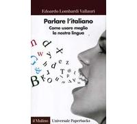 Parlare l'italiano. Come usare meglio la nostra lingua