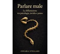 Parlare male: la psicologia della diffamazione, tra invidia, paura e potere