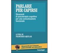 Parlare per capirsi. Strumenti di psicoterapia cognitiva per una comunicazione funzionale