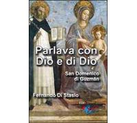 Parlava con Dio e di Dio. San Domenico di Guzmán