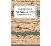 Parlavo con le pietre delle cattedrali