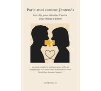 Parle Moi Comme J'entends: Les clés pour décoder l'autre pour mieux s'aimer