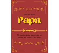 Parle-moi de toi, Papa: 100 questions pour transmettre ton histoire, tes souvenirs, tes rêves