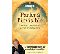 PARLER A L'INVISIBLE: Comment communiquer avec les defunts