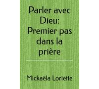 Parler avec Dieu: Premier pas dans la prière: Premier pas dans la prière