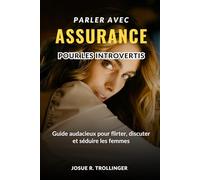 Parler Comme De La Confiance Pour Les Introvertis: Guide audacieux pour flirter, parler et gagner avec les femmes en maîtrisant le small talk, en ... sans prétendre être quelqu'un d'autre