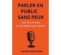 Parler en public sans peur: L’art de captiver et converser avec aisance