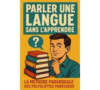 Parler une langue sans l’apprendre: La méthode paradoxale des polyglottes paresseux