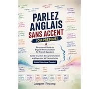 PARLEZ ANGLAIS SANS ACCENT (OU PRESQUE): Guide structuré de la prononciation anglaise pour les francophones Guide Didactique Complet