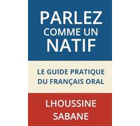 Parlez comme un natif : Le Guide Pratique du Français Oral