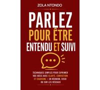 Parlez pour être entendu et suivi: Techniques simples pour exprimer vos idées avec clarté, conviction et charisme - en réunion, visio ou sur les réseaux: 4
