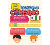 PARLIAMO COREANO: Impara oltre 1.400 Espressioni Coreane da 21 Argomenti Velocemente e Facilmente! Con MP3 Scaricabili Per Fare Pratica