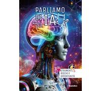 Parliamo di IA. Strumenti, rischi e opportunità. Ediz. illustrata