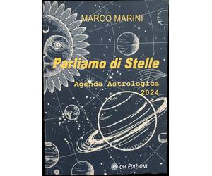 Parliamo Di Stelle. Agenda Astrologica 2024 di Marco Marini, 2023, Om Edizion