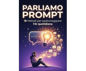 PARLIAMO PROMPT: 18 Metodi per padroneggiare l´IA quotidiana