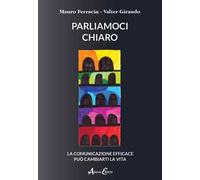 Parliamoci chiaro. La comunicazione efficace può cambiarti la vita