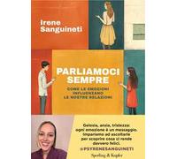 Parliamoci sempre. Come le emozioni influenzano le nostre relazioni
