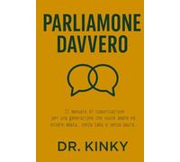 Parliamone Davvero: Il manuale di comunicazione per una generazione che vuole amare ed essere amata: Dalle chat con gli amici al dialogo con i genitori, dal consenso al sesso