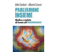 Parliamone insieme. Medico e malato di fronte all'innominabile