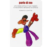 Parlo di me. Una classe prima e il suo maestro si raccontano attraverso la scrittura