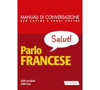 Parlo francese. Manuale di conversazione per capire e farsi capire. Nuova ediz.