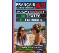 Parlons Français ! 50 textes + 450 exercices (French A2 Workbook): Cahier d’exercices de français A2 - Apprenez le français facilement (Learn French Easily)