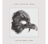 Parlor Mob - And You Were A Crow