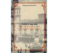 Parma 1914-1918. Vita quotidiana di una città al tempo della Grande Guerra