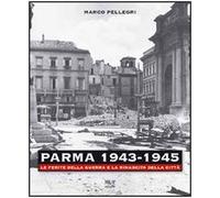 Parma 1943-1945. Le ferite della guerra e la rinascita della città. Con DVD