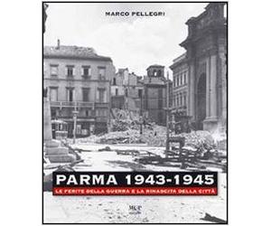 Parma 1943-1945. Le ferite della guerra e la rinascita della città. Con DVD