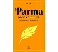 Parma. Dicono di lei. La città nella letteratura