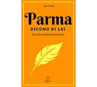 Parma. Dicono di lei. La città nella letteratura